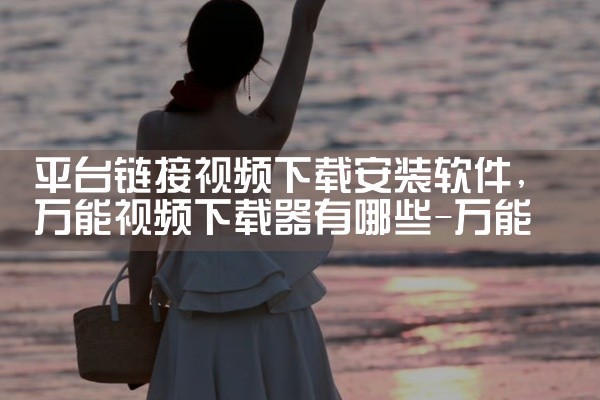 平台链接视频下载安装软件