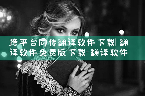 跨平台同传翻译软件下载