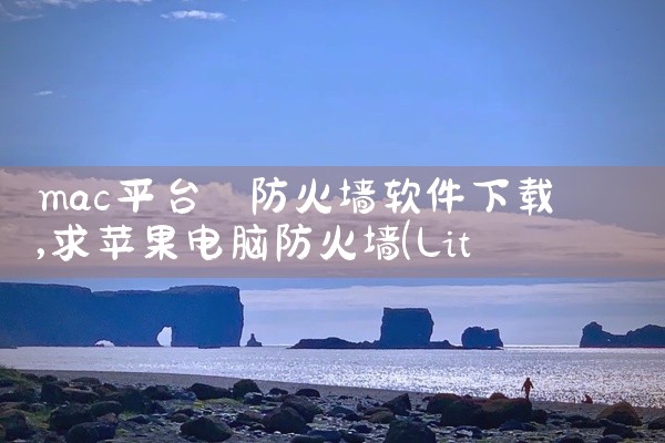 mac平台 防火墙软件下载